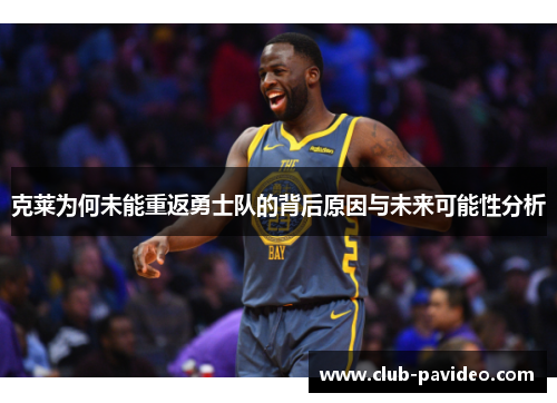 克莱为何未能重返勇士队的背后原因与未来可能性分析 克莱为何未能重返勇士队的背后原因与未来可能性分析