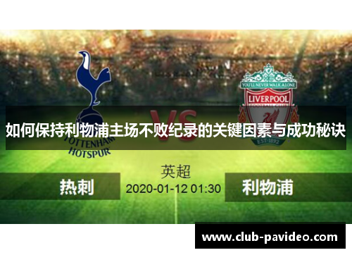 如何保持利物浦主场不败纪录的关键因素与成功秘诀 如何保持利物浦主场不败纪录的关键因素与成功秘诀