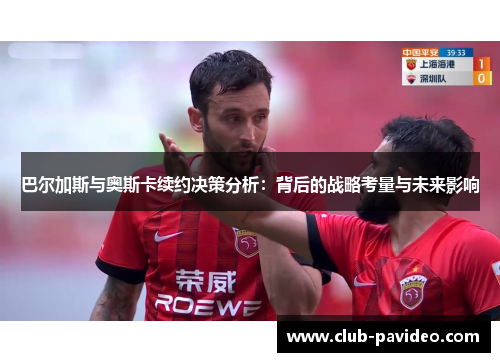 巴尔加斯与奥斯卡续约决策分析：背后的战略考量与未来影响