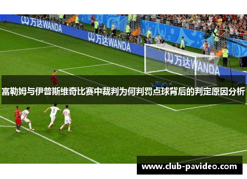 富勒姆与伊普斯维奇比赛中裁判为何判罚点球背后的判定原因分析 富勒姆与伊普斯维奇比赛中裁判为何判罚点球背后的判定原因分析