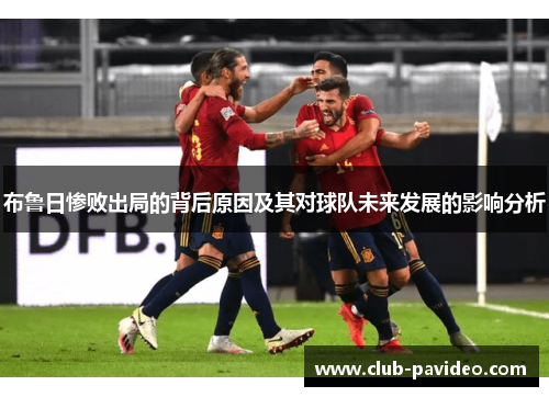 布鲁日惨败出局的背后原因及其对球队未来发展的影响分析 布鲁日惨败出局的背后原因及其对球队未来发展的影响分析