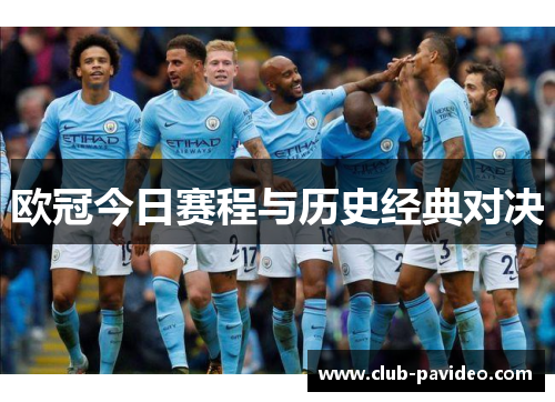 欧冠今日赛程与历史经典对决 欧冠今日赛程与历史经典对决