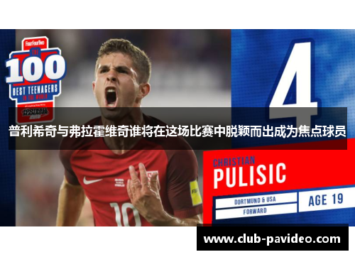 普利希奇与弗拉霍维奇谁将在这场比赛中脱颖而出成为焦点球员 普利希奇与弗拉霍维奇谁将在这场比赛中脱颖而出成为焦点球员