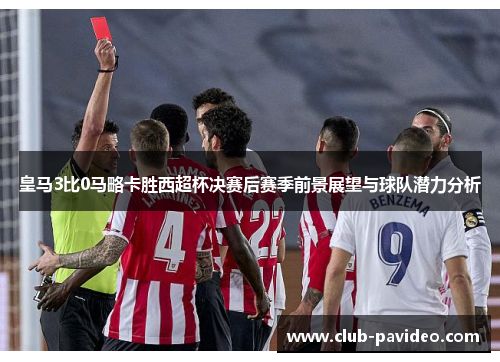 皇马3比0马略卡胜西超杯决赛后赛季前景展望与球队潜力分析