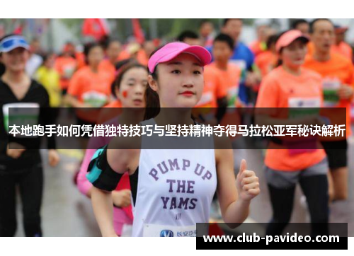 本地跑手如何凭借独特技巧与坚持精神夺得马拉松亚军秘诀解析