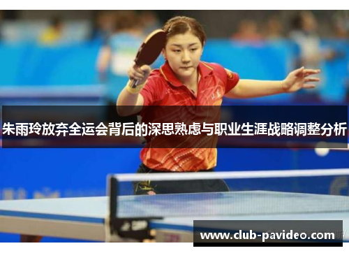 朱雨玲放弃全运会背后的深思熟虑与职业生涯战略调整分析