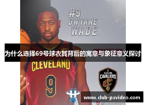 为什么选择69号球衣其背后的寓意与象征意义探讨 为什么选择69号球衣其背后的寓意与象征意义探讨
