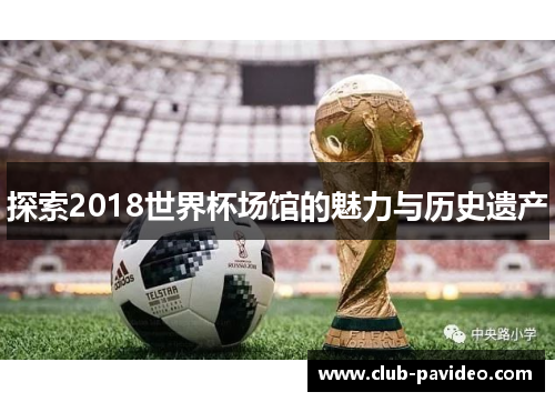 探索2018世界杯场馆的魅力与历史遗产