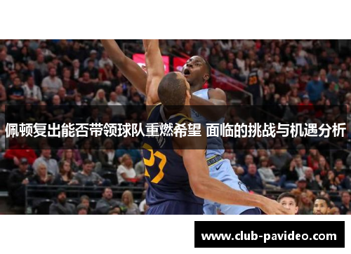 佩顿复出能否带领球队重燃希望 面临的挑战与机遇分析