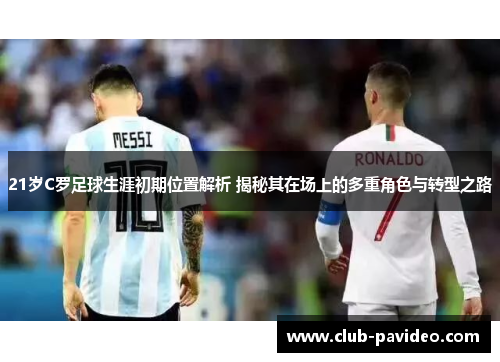 21岁C罗足球生涯初期位置解析 揭秘其在场上的多重角色与转型之路
