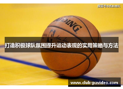 打造积极球队氛围提升运动表现的实用策略与方法 打造积极球队氛围提升运动表现的实用策略与方法