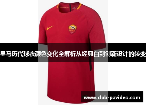 皇马历代球衣颜色变化全解析从经典白到创新设计的转变 皇马历代球衣颜色变化全解析从经典白到创新设计的转变