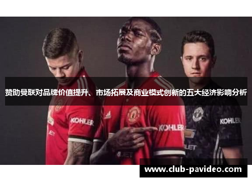 赞助曼联对品牌价值提升、市场拓展及商业模式创新的五大经济影响分析