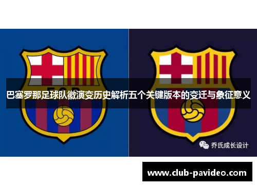 巴塞罗那足球队徽演变历史解析五个关键版本的变迁与象征意义