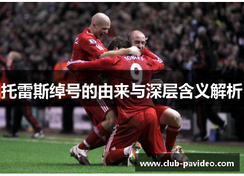 托雷斯绰号的由来与深层含义解析