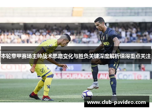本轮意甲赛场主帅战术思路变化与胜负关键深度解析值得重点关注