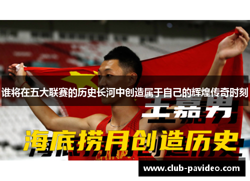 谁将在五大联赛的历史长河中创造属于自己的辉煌传奇时刻