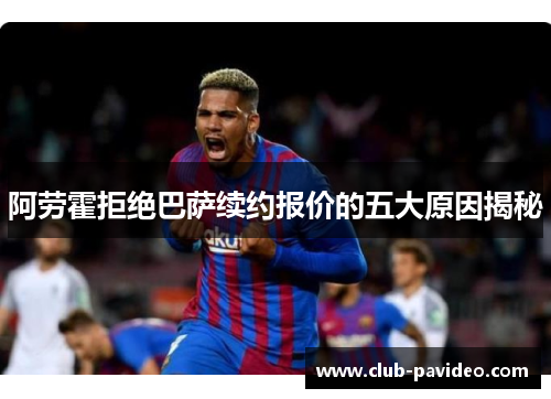 阿劳霍拒绝巴萨续约报价的五大原因揭秘